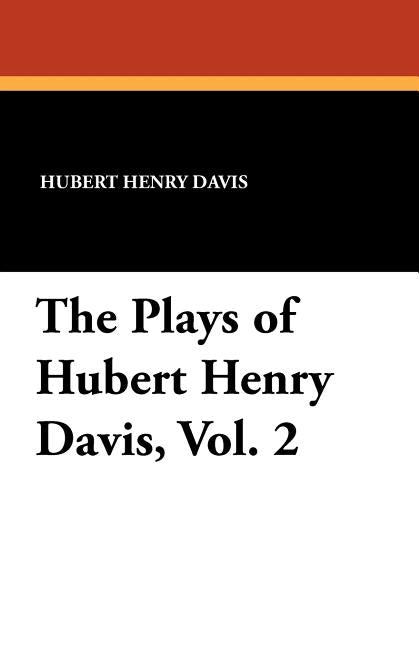 The Plays of Hubert Henry Davis, Vol. 2 by Davis, Hubert Henry