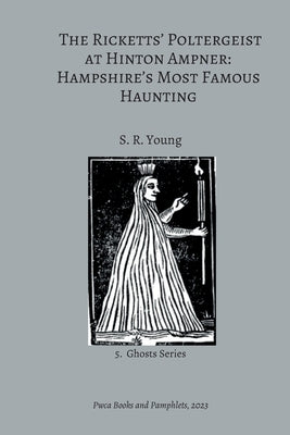 The Ricketts' Poltergeist at Hinton Ampner: Hampshire's Most Famous Haunting by Young, S. R.