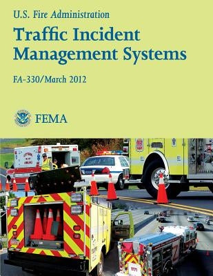 Traffic Incident Management Systems: Fa-330 by Fire Administration, U. S.