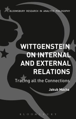 Wittgenstein on Internal and External Relations: Tracing All the Connections by Mácha, Jakub
