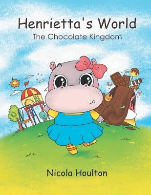 Henrietta's World: The Chocolate Kingdom by Houlton, Nicola