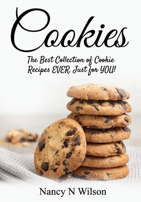 Cookies!: The Best Collection of Cookie Recipes EVER! Just for YOU! by Wilson, Nancy N.