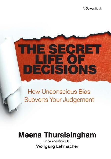 The Secret Life of Decisions: How Unconscious Bias Subverts Your Judgement by Thuraisingham, Meena