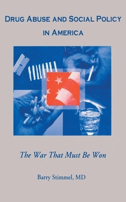 Drug Abuse and Social Policy in America: The War That Must Be Won by Stimmel, Barry