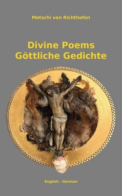 Divine Poems - Göttliche Gedichte by Von Richthofen, Motschi