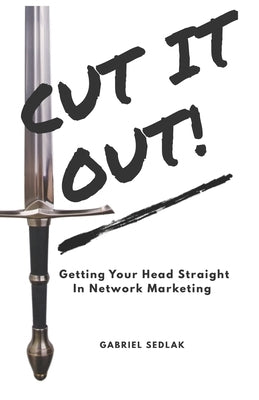 Cut It Out: Getting Your Head Straight In Network Marketing by Sedlak, Gabriel