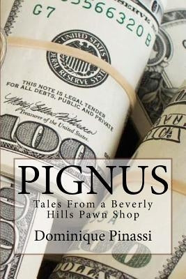 Pignus: Tales From A Beverly Hills Pawn Shop by Pinassi, Dominique