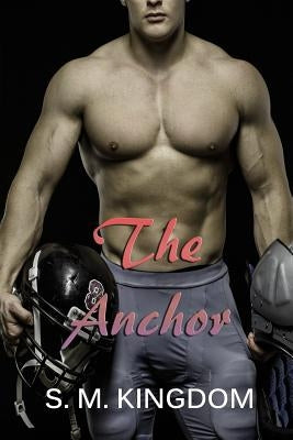 The Anchor: Football Sports Romance Series by Kingdom, S. M.