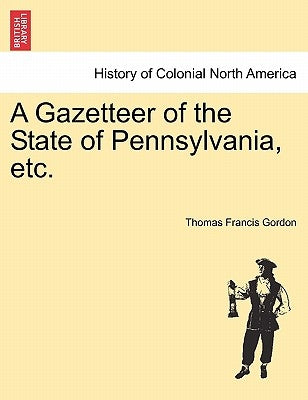 A Gazetteer of the State of Pennsylvania, etc. by Gordon, Thomas Francis