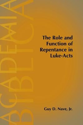 The Role and Function of Repentance in Luke-Acts by Nave, Guy D.