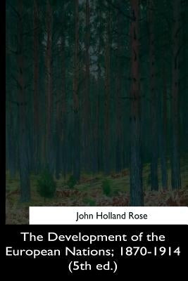 The Development of the European Nations, 1870-1914 by Rose, John Holland