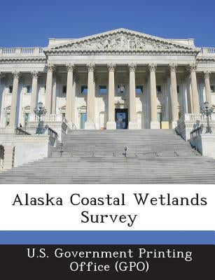 Alaska Coastal Wetlands Survey by U. S. Government Printing Office (Gpo)