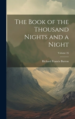 The Book of the Thousand Nights and a Night; Volume 16 by Burton, Richard Francis