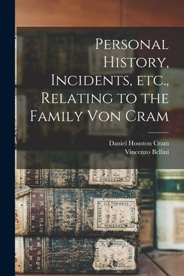 Personal History, Incidents, Etc., Relating to the Family Von Cram by Cram, Daniel Houston 1829-1881 Gene