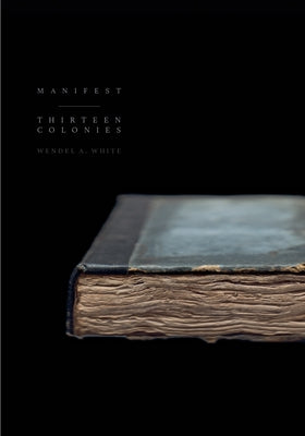 Wendel A. White: Manifest Thirteen Colonies by White, Wendel A.