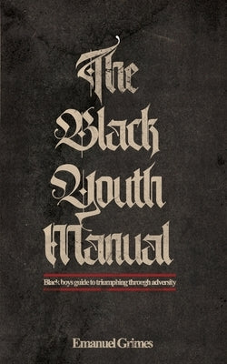 The Black Youth Manual: Black boys guide to triumphing through adversity. by Grimes, Emanuel