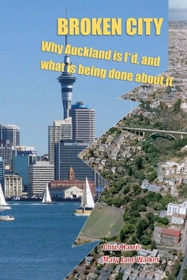 Broken City: Why Auckland is f*d and what is being done about it by Walker, Mary Jane