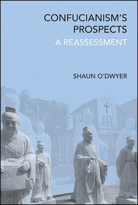 Confucianism's Prospects: A Reassessment by O'Dwyer, Shaun