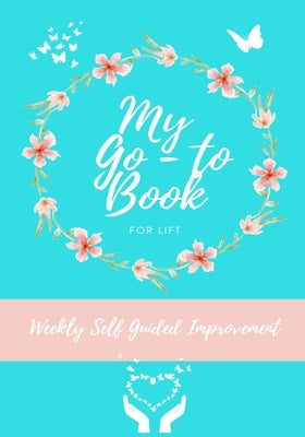 My Go-To Book For Lift: Weekly Self Guided Improvement by Co, Petal Publising