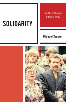 Solidarity: The Great Workers Strike of 1980 by Szporer, Michael M.