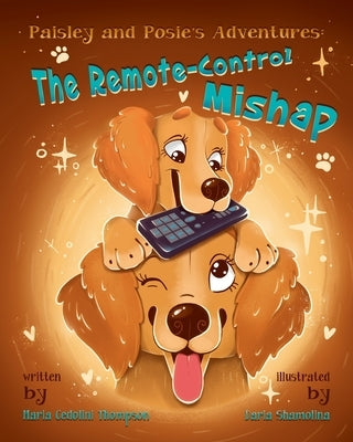 Paisley and Posie's Adventures: The Remote-Control Mishap by Thompson, Maria C.