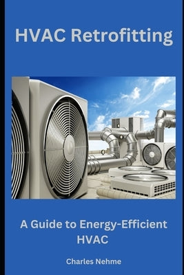 HVAC Retrofitting: A Guide to Energy-Efficient HVAC by Nehme, Charles