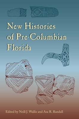New Histories of Pre-Columbian Florida by Wallis, Neill J.