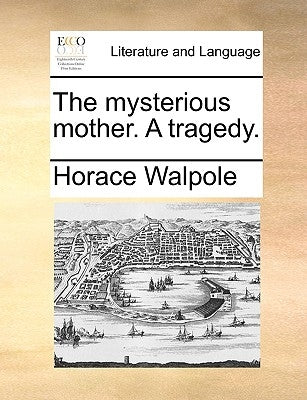 The Mysterious Mother. a Tragedy. by Walpole, Horace
