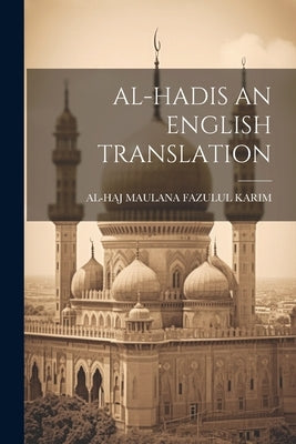 Al-Hadis an English Translation by Karim, Al-Haj Maulana Fazulul