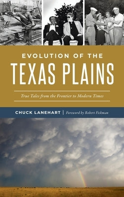 Evolution of the Texas Plains: True Tales from the Frontier to Modern Times by Lanehart, Chuck