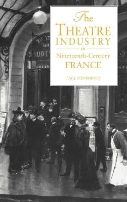 The Theatre Industry in 19c Fr by Hemmings, Frederic William John
