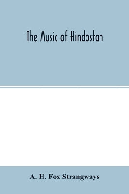 The music of Hindostan by H. Fox Strangways, A.