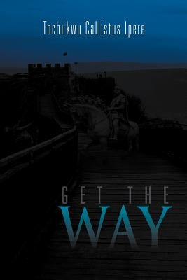 Get the Way by Ipere, Tochukwu Callistus