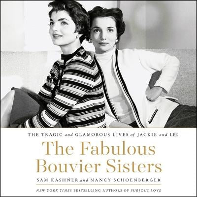 The Fabulous Bouvier Sisters: The Tragic and Glamorous Lives of Jackie and Lee by Kashner, Sam