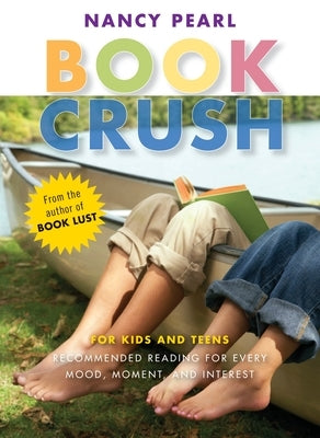 Book Crush: For Kids and Teens--Recommended Reading for Every Mood, Moment, and Interest by Pearl, Nancy