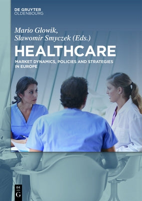 Healthcare: Market Dynamics, Policies and Strategies in Europe by Glowik, Mario