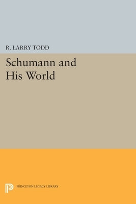 Schumann and His World by Todd, R. Larry