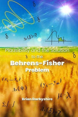 Plausibility and the Solution to the Behrens-Fisher Problem by Darbyshire, Brian