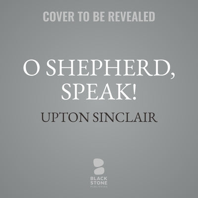 O Shepherd, Speak! by Sinclair, Upton