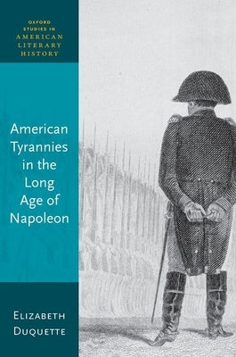 American Tyrannies in the Long Age of Napoleon by DuQuette, Elizabeth