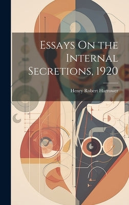 Essays On the Internal Secretions, 1920 by Harrower, Henry Robert