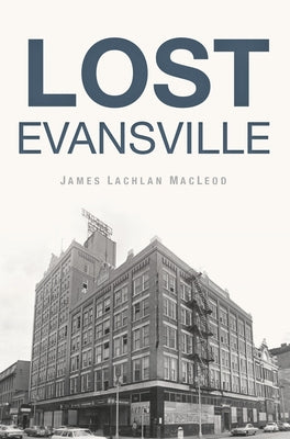 Lost Evansville by MacLeod, James L.