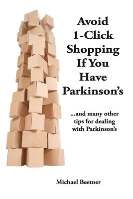 Avoid 1-Click Shopping If You Have Parkinson's: ..and more tips on dealing with Parkinson's Disease by Beetner, C. Michael