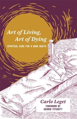 Art of Living, Art of Dying: Spiritual Care for a Good Death by Leget, Carlo