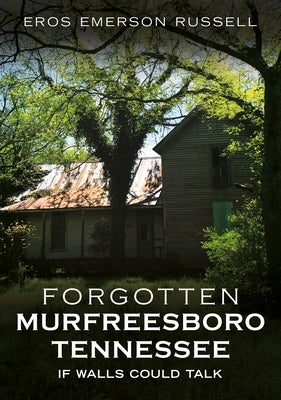 Forgotten Murfreesboro, Tennessee: If Walls Could Talk by Russell, Eros Emerson