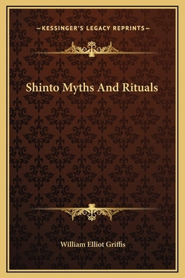Shinto Myths And Rituals by Griffis, William Elliot