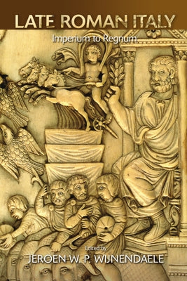 Late Roman Italy: Imperium to Regnum by W. P. Wijnendaele, Jeroen