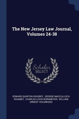 The New Jersey Law Journal, Volumes 24-38 by Keasbey, Edward Quinton