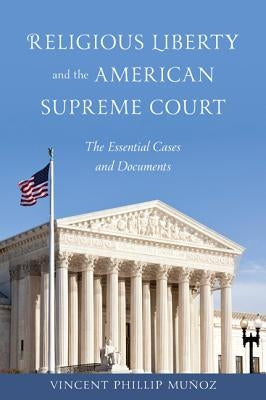 Religious Liberty and the American Supreme Court: The Essential Cases and Documents by Munoz, Vincent Phillip