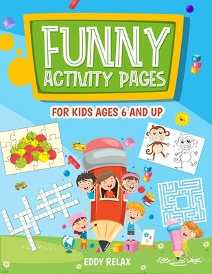Funny activity pages for kids ages 6 and up: mazes, puzzle games, word search, coloring pages, dot-to-dot, find the differences, cut and glue, cross w by Relax, Eddy